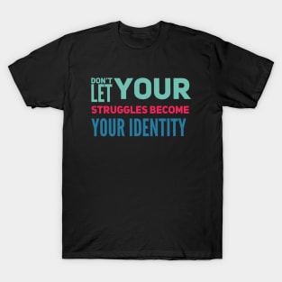 Don't Let Your Struggles Become Your Identity T-Shirt